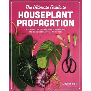 The Ultimate Guide to Houseplant Propagation by Lindsay Sisti