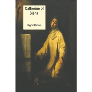 Catherine of Siena by Sigrid Undset