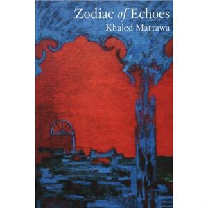 Zodiac of Echoes by Khaled Mattawa