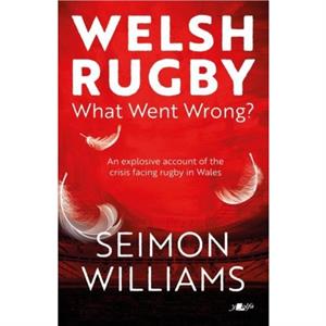 Welsh Rugby What Went Wrong by Seimon Williams