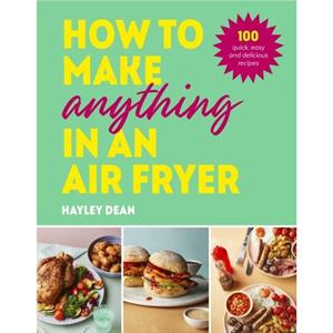 How to Make Anything in an Air Fryer by Hayley Dean