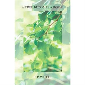 A Tree Becomes a Room by J. P. White