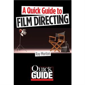 A Quick Guide to Film Directing by Ray Morton