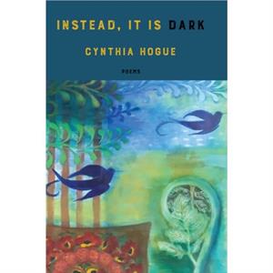 instead it is dark by Cynthia Hogue