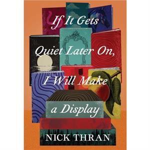 If It Gets Quiet Later On I Will Make a Display by Nick Thran