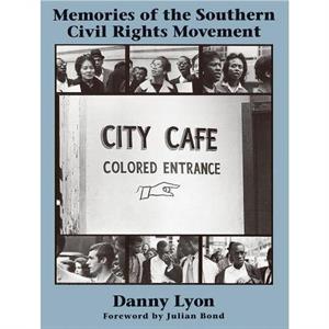 Danny Lyon  Memories of the Southern Civil Rights Movement by By photographer Danny Lyon Foreword by Julian Bond