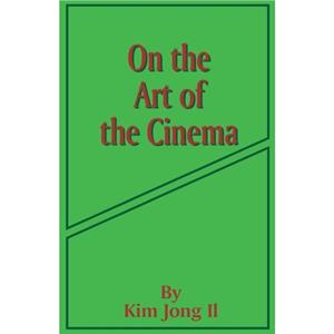 On the Art of the Cinema by Kim Jong Il