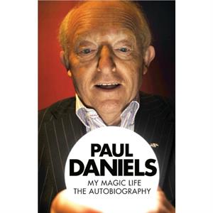 Paul Daniels My Magic Life by Paul Daniels