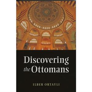 Discovering the Ottomans by Ilber Ortayli