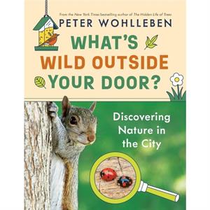 Whats Wild Outside Your Door by Peter Wohlleben