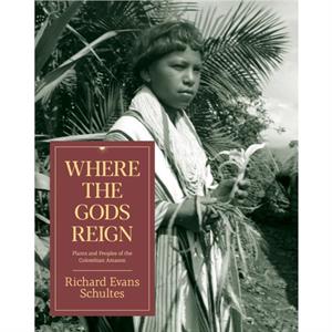 Where the Gods Reign by Richard Evans Schultes