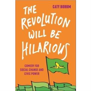 The Revolution Will Be Hilarious by Caty Borum