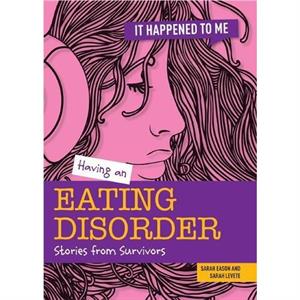 Having an Eating Disorder by Sarah Eason