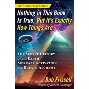 Nothing in This Book Is True But Its Exactly How Things Are by Bob Frissell