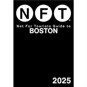 Not For Tourists Guide to Boston 2025 by Not For Tourists