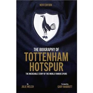 The Biography of Tottenham Hotspur by Julie Welch