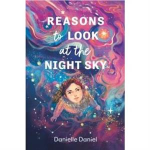 Reasons to Look at the Night Sky by Danielle Daniel