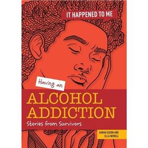 Having an Alcohol Addiction by Sarah Eason