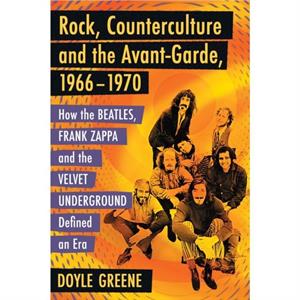 Rock Counterculture and the AvantGarde 19661970 by Doyle Greene