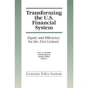 Transforming the U.S. Financial System An Equitable and Efficient Structure for the 21st Century by Gary Dymski