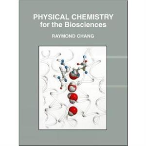 Physical Chemistry for the Biosciences by Raymond Chang