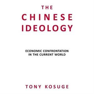 The Chinese Ideology by Tony Kosuge