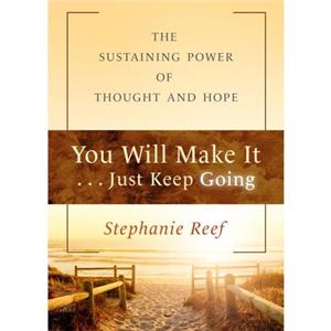 You Will Make It . . . Just Keep Going by Stephanie Reef