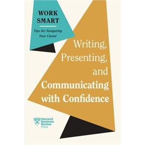 Writing Presenting and Communicating with Confidence by Joel Schwartzberg