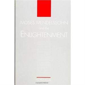 Moses Mendelssohn and the Enlightenment by Allan Arkush