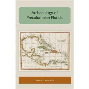 Archaeology of Precolumbian Florida by Jerald T. Milanich