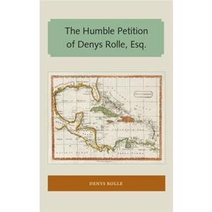 The Humble Petition of Denys Rolle Esq. by Denys Rolle