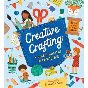 Creative Crafting A First Book of Upcycling by Daniela Sosa