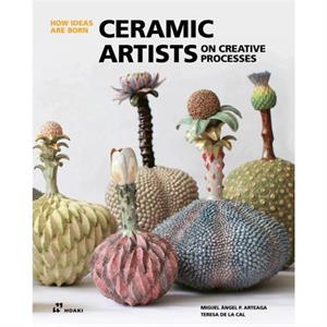 Ceramic Artists on Creative Processes How Ideas Are Born by Miguel Angel Arteaga