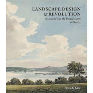 Landscape Design and Revolution in Ireland and the United States 16881815 by Finola OKane