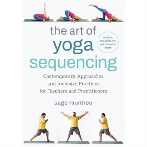 The Art of Yoga Sequencing by Sage Rountree