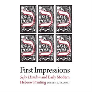 First Impressions  Sefer Hasidim and Early Modern Hebrew Printing by Joseph A. Skloot