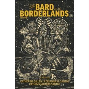 The Bard in the Borderlands  An Anthology of Shakespeare Appropriations en La Frontera Volume 1 by Kathryn Vomero Santos