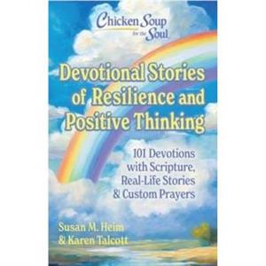 Chicken Soup for the Soul Devotional Stories of Resilience and Positive Thinking by Karen Talcott