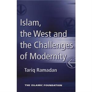 Islam the West and the Challenges of Modernity by Tariq Ramadan