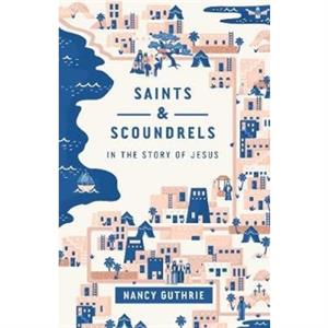 Saints and Scoundrels in the Story of Jesus by Nancy Guthrie