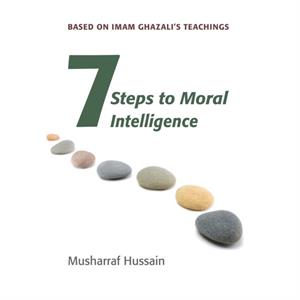 Seven Steps to Moral Intelligence by Musharraf Hussain