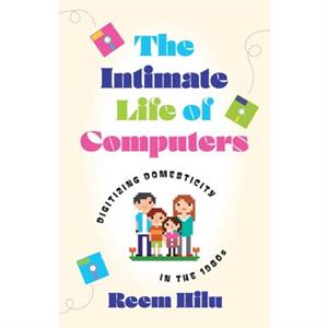 The Intimate Life of Computers by Reem Hilu