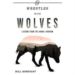 Wrestles With Wolves by Bill Konstant