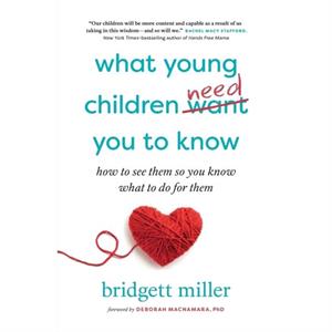 What Young Children Need You to Know by Bridgett Miller