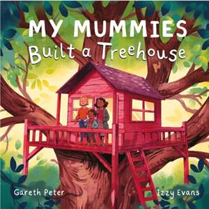 My Mummies Built a Treehouse by Gareth Peter