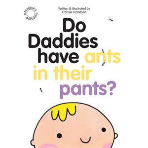 Do Daddies have Ants in their Pants by Fransie Frandsen