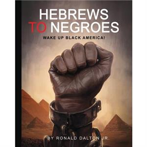 Hebrews to Negroes by Ronald Dalton Jr.