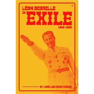 Leon Degrelle in Exile 19451994 by Jose Luis Jerez Riesco