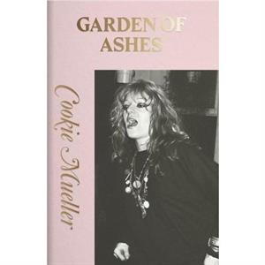 GARDEN OF ASHES by Cookie Mueller