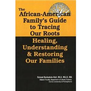 The African American Familys Guide to Tracing Our Roots by Roland BarksdaleHall